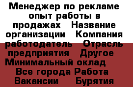 Менеджер по рекламе опыт работы в продажах › Название организации ­ Компания-работодатель › Отрасль предприятия ­ Другое › Минимальный оклад ­ 1 - Все города Работа » Вакансии   . Бурятия респ.